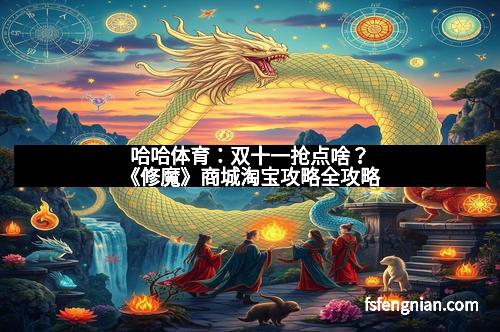 哈哈体育：双十一抢点啥？《修魔》商城淘宝攻略全攻略